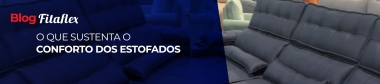 O que sustenta o conforto dos estofados